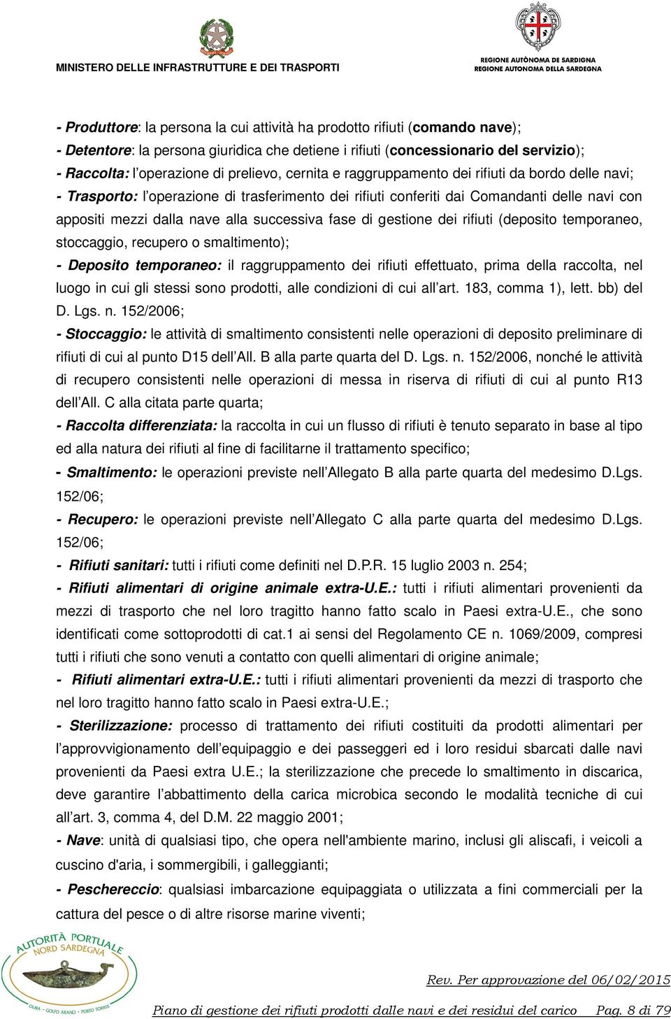 successiva fase di gestione dei rifiuti (deposito temporaneo, stoccaggio, recupero o smaltimento); - Deposito temporaneo: il raggruppamento dei rifiuti effettuato, prima della raccolta, nel luogo in