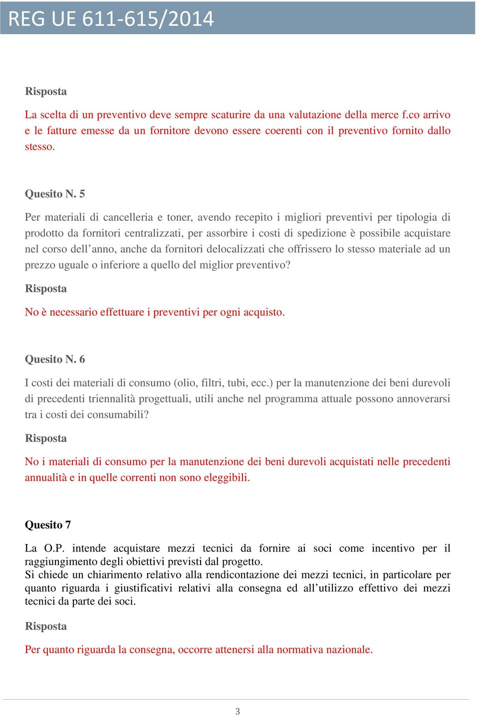 5 Per materiali di cancelleria e toner, avendo recepito i migliori preventivi per tipologia di prodotto da fornitori centralizzati, per assorbire i costi di spedizione è possibile acquistare nel