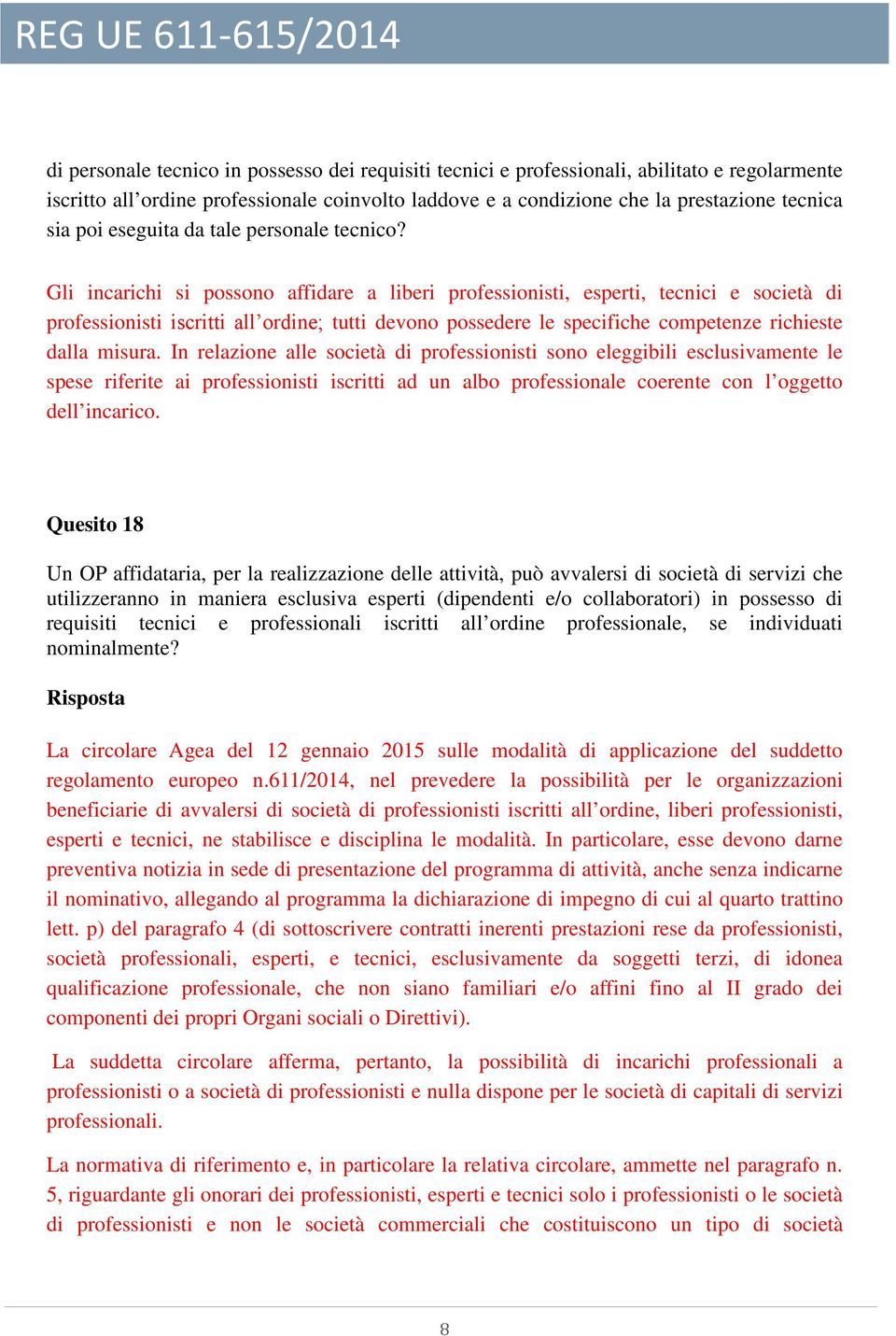 Gli incarichi si possono affidare a liberi professionisti, esperti, tecnici e società di professionisti iscritti all ordine; tutti devono possedere le specifiche competenze richieste dalla misura.