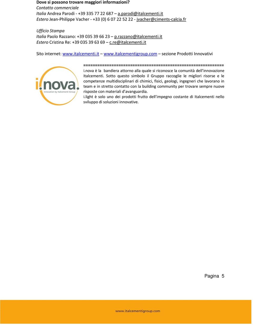 re@italcementi.it Sito internet: www.italcementi.it www.italcementigroup.com sezione Prodotti Innovativi ============================================================ i.