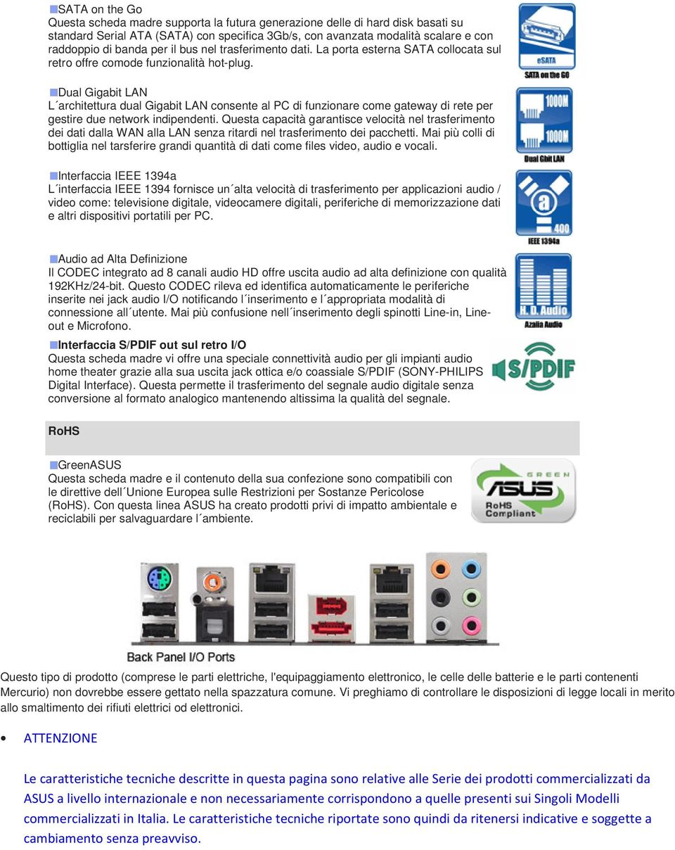 Dual Gigabit LAN L architettura dual Gigabit LAN consente al PC di funzionare come gateway di rete per gestire due network indipendenti.