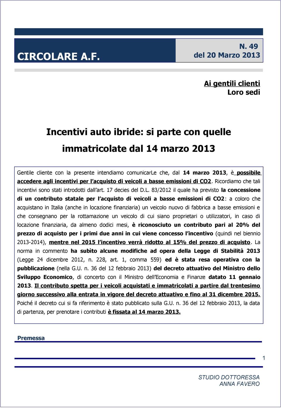 2013, è possibile accedere agli incentivi per l acquisto di veicoli a basse emissioni di CO2. Ricordiamo che tali incentivi sono stati introdotti dall art. 17 decies del D.L.