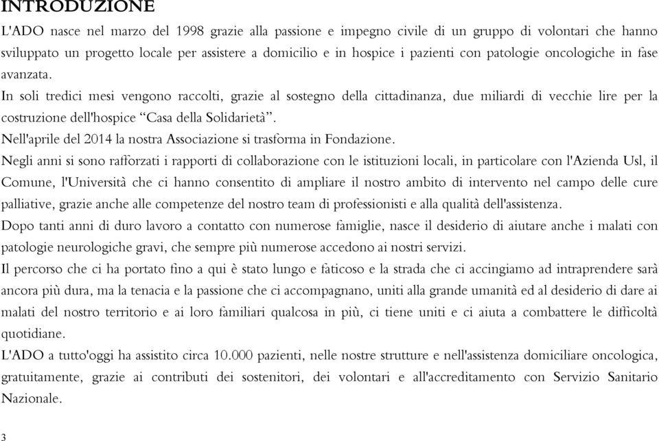 In soli tredici mesi vengono raccolti, grazie al sostegno della cittadinanza, due miliardi di vecchie lire per la costruzione dell'hospice Casa della Solidarietà.