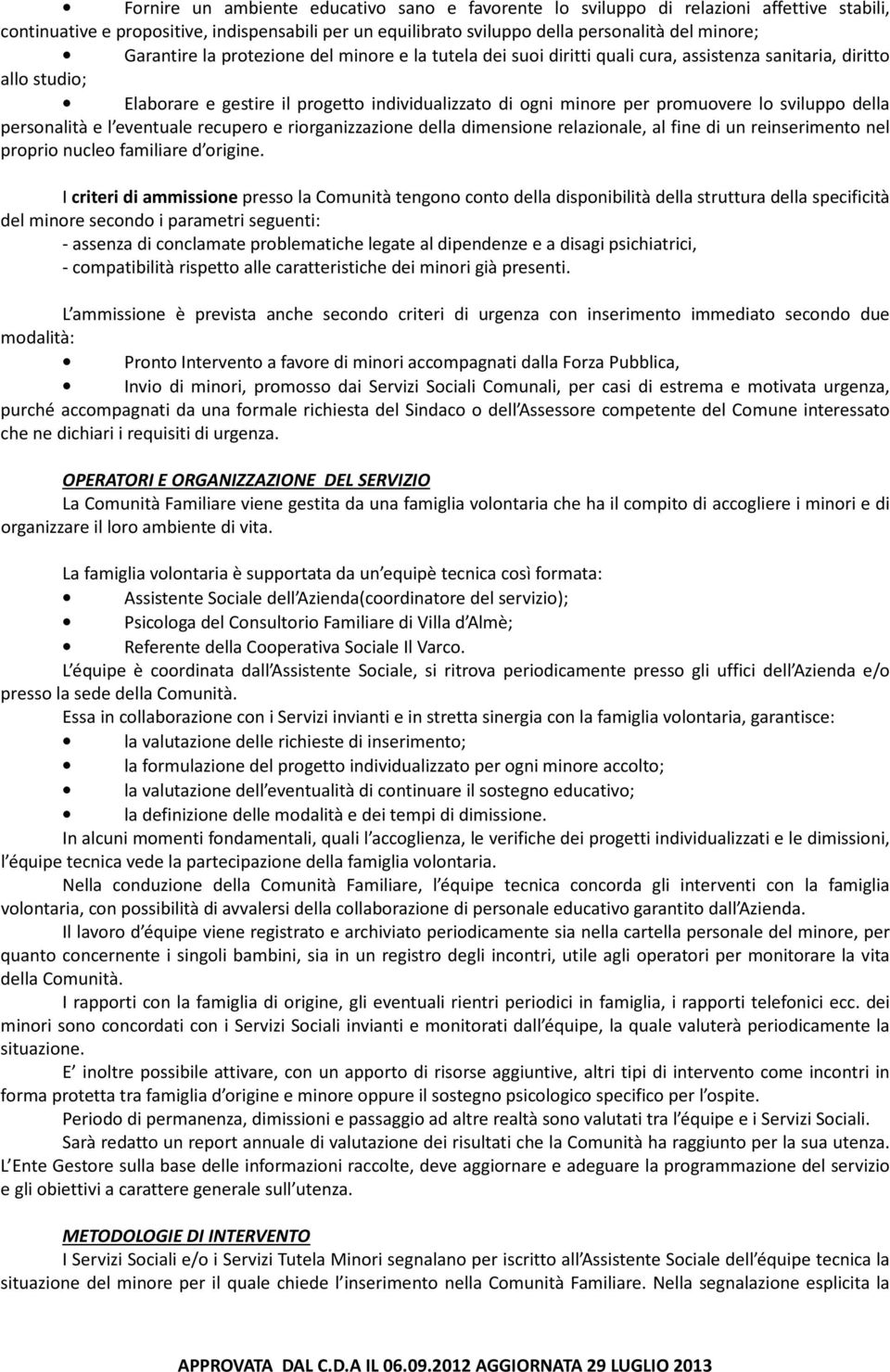 lo sviluppo della personalità e l eventuale recupero e riorganizzazione della dimensione relazionale, al fine di un reinserimento nel proprio nucleo familiare d origine.