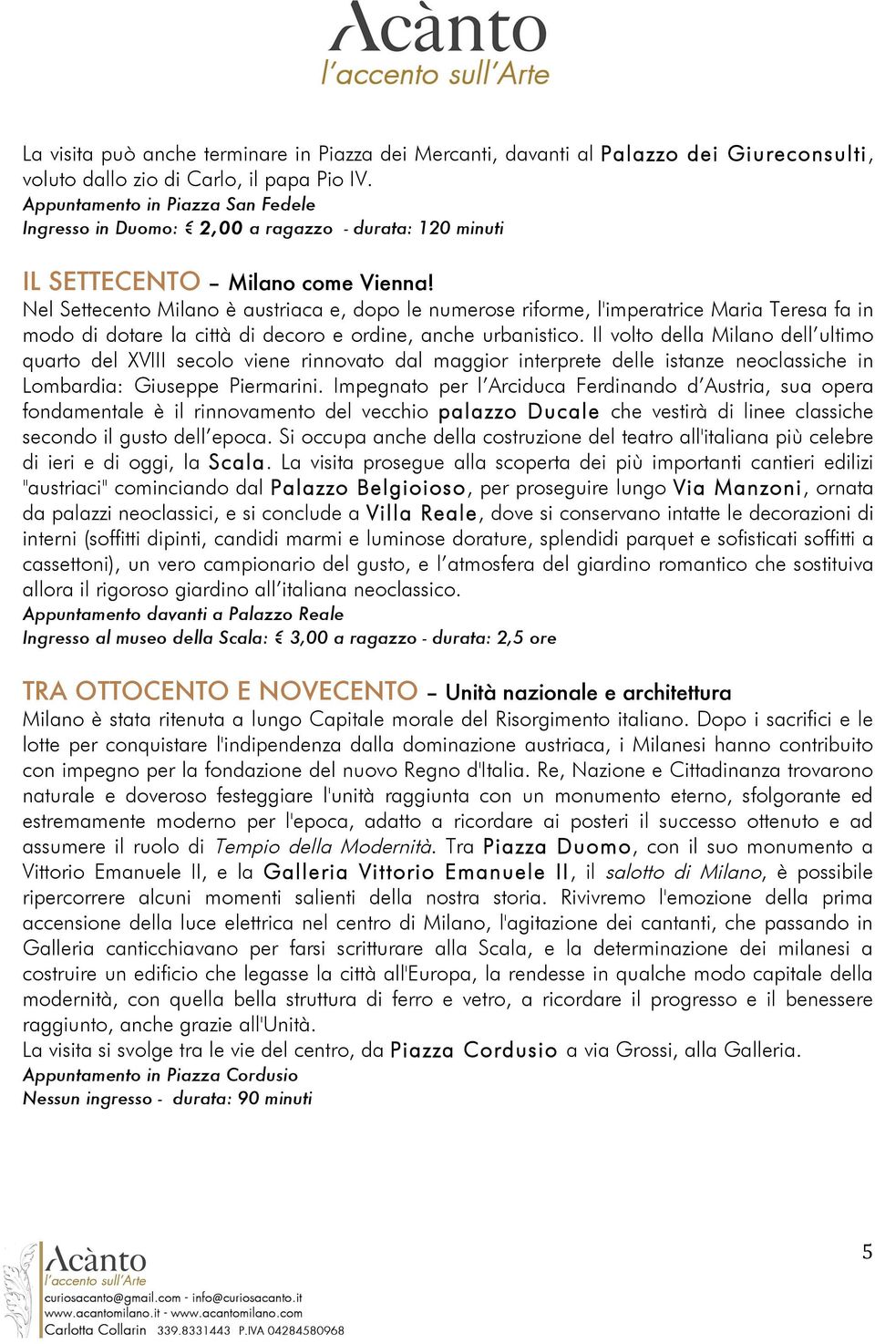 Nel Settecento Milano è austriaca e, dopo le numerose riforme, l'imperatrice Maria Teresa fa in modo di dotare la città di decoro e ordine, anche urbanistico.