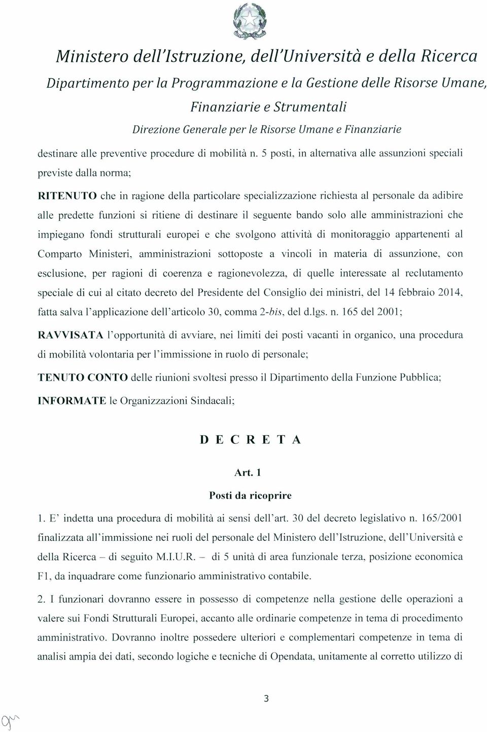 di destinare il seguente bando solo alle amministrazioni che impiegano fondi strutturali europei e che svolgono attività di monitoraggio appartenenti al Comparto Ministeri, amministrazioni sottoposte