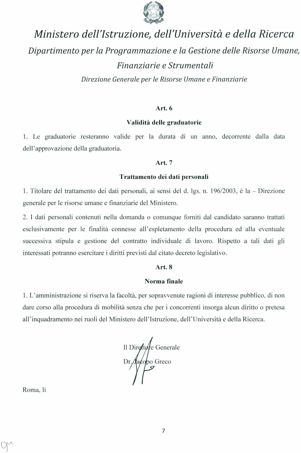 I dati personali contenuti nella domanda o comunque forniti dal candidato saranno trattati esclusivamente per le finalità connesse all'espletamento della procedura ed alla eventuale successiva