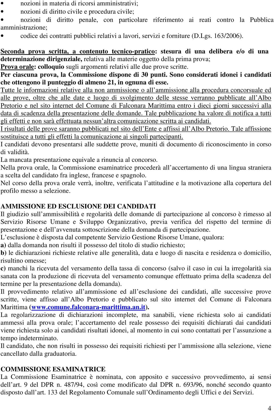 Seconda prova scritta, a contenuto tecnico-pratico: stesura di una delibera e/o di una determinazione dirigenziale, relativa alle materie oggetto della prima prova; Prova orale: colloquio sugli