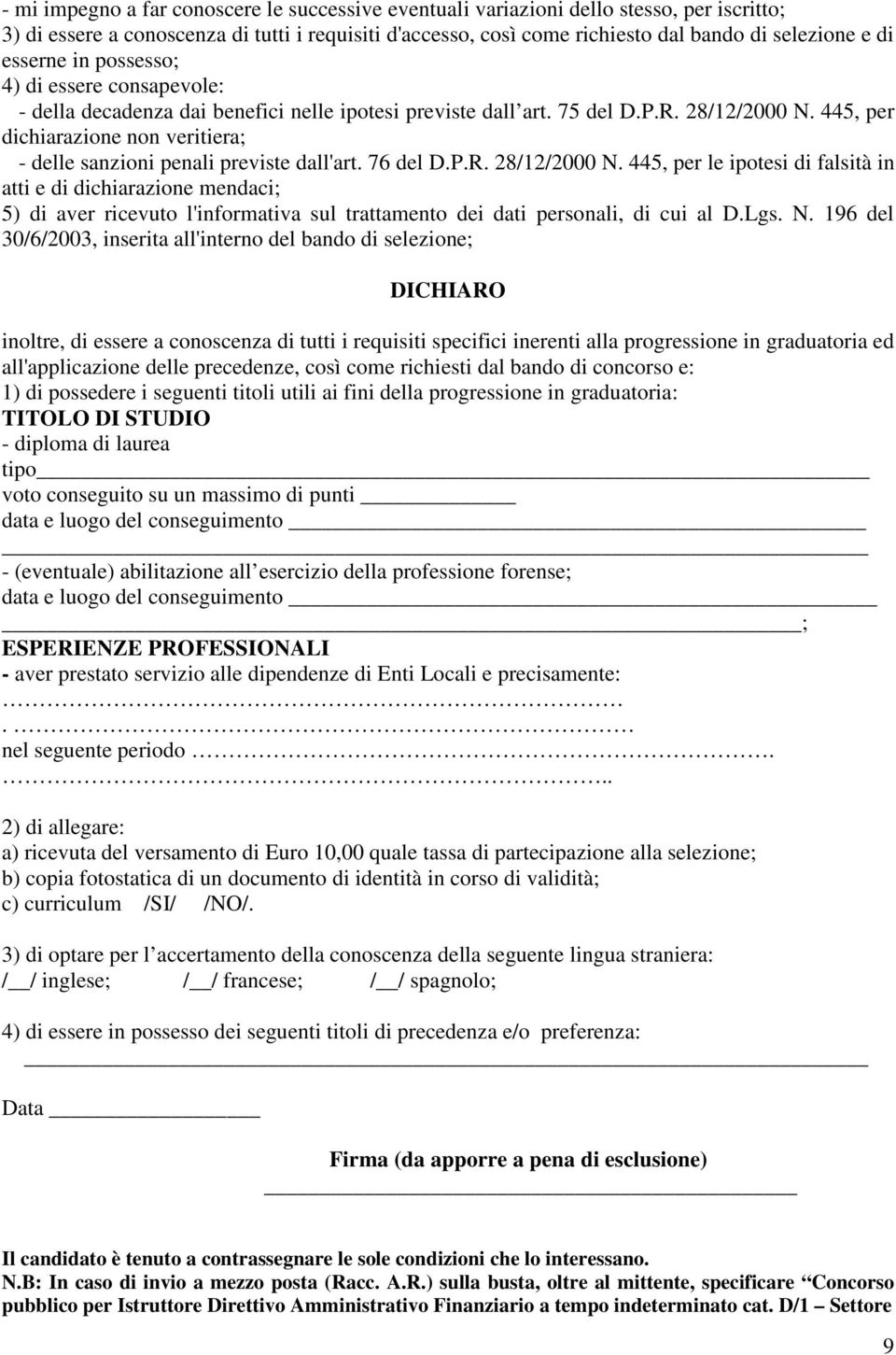 445, per dichiarazione non veritiera; - delle sanzioni penali previste dall'art. 76 del D.P.R. 28/12/2000 N.