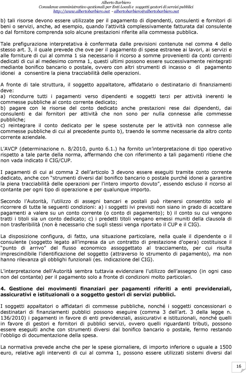 3, il quale prevede che ove per il pagamento di spese estranee ai lavori, ai servizi e alle forniture di cui al comma 1 sia necessario il ricorso a somme provenienti da conti correnti dedicati di cui