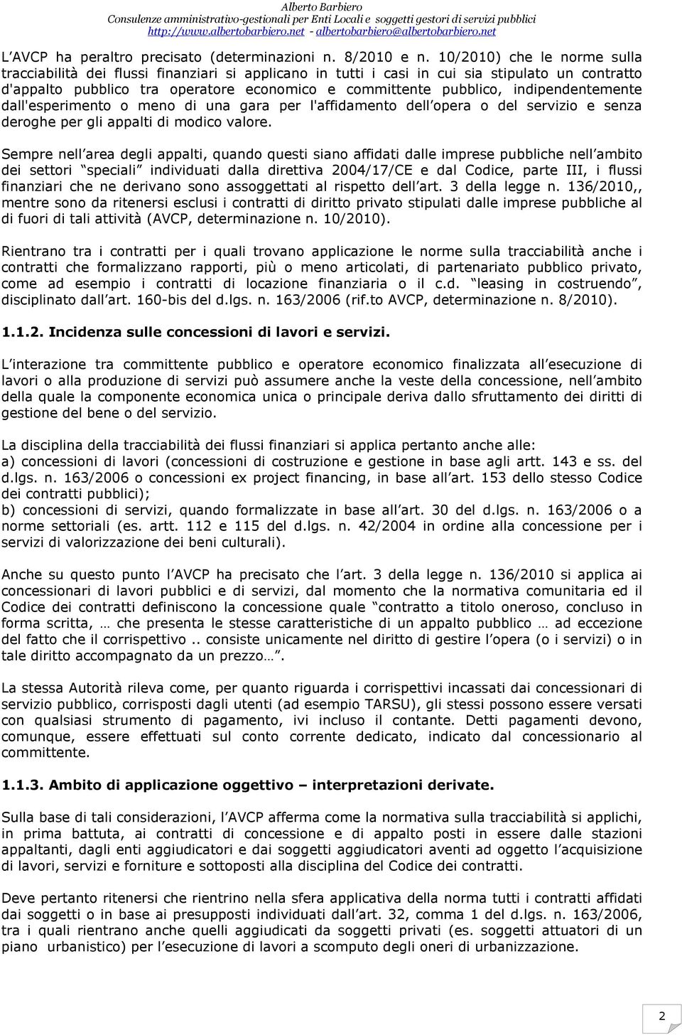 indipendentemente dal'esperimento o meno di una gara per l'afidamento del opera o del servizio e senza deroghe per gli appalti di modico valore.