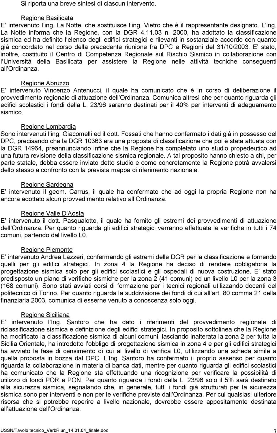 2000, ha adottato la classificazione sismica ed ha definito l elenco degli edifici strategici e rilevanti in sostanziale accordo con quanto già concordato nel corso della precedente riunione fra DPC