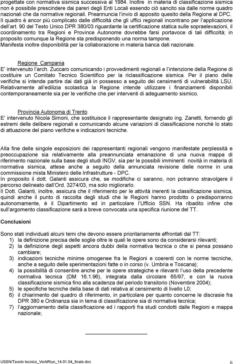 Preannuncia l invio di apposito quesito della Regione al DPC. Il quadro è ancor più complicato dalle difficoltà che gli uffici regionali incontrano per l applicazione dell art.