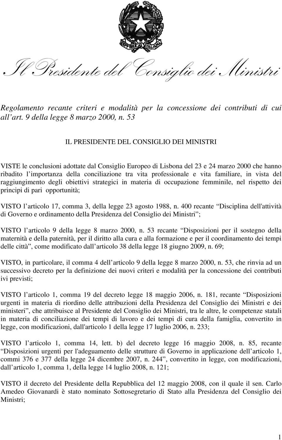 professionale e vita familiare, in vista del raggiungimento degli obiettivi strategici in materia di occupazione femminile, nel rispetto dei principi di pari opportunità; VISTO l articolo 17, comma