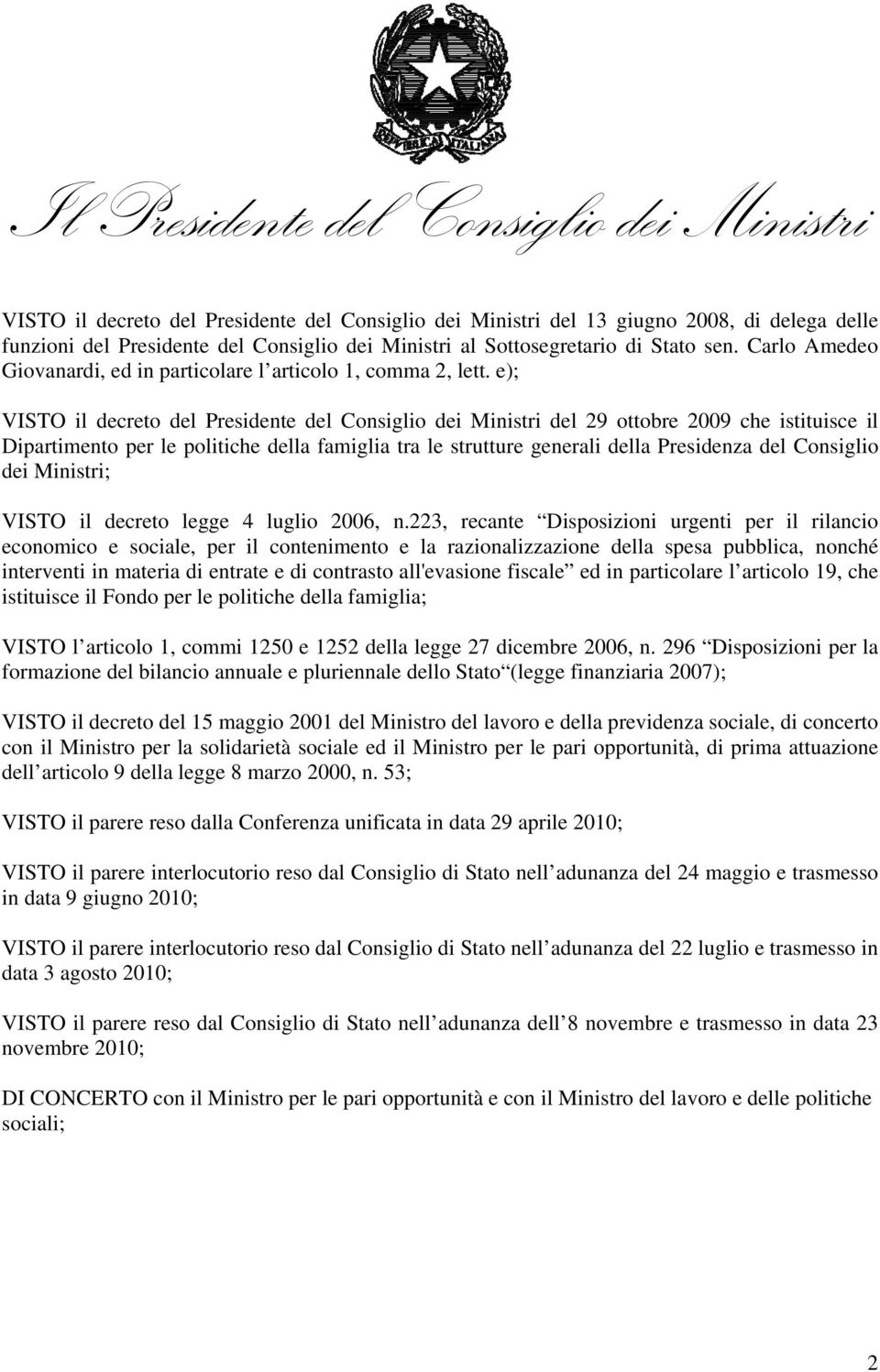 e); VISTO il decreto del Presidente del Consiglio dei Ministri del 29 ottobre 2009 che istituisce il Dipartimento per le politiche della famiglia tra le strutture generali della Presidenza del