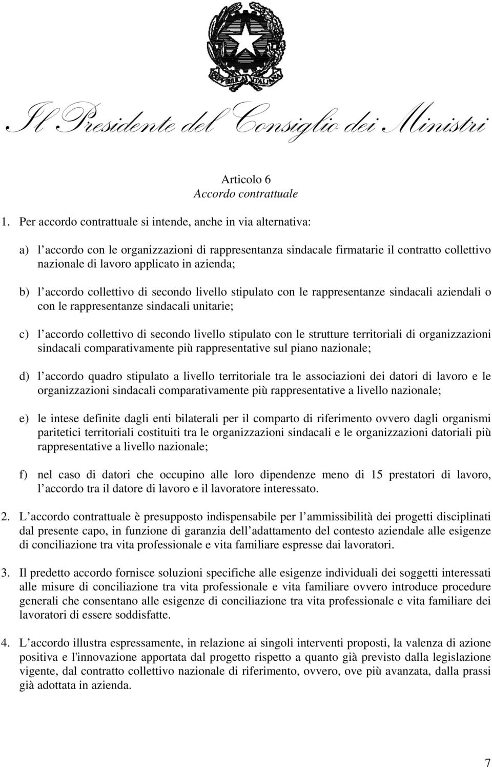 azienda; b) l accordo collettivo di secondo livello stipulato con le rappresentanze sindacali aziendali o con le rappresentanze sindacali unitarie; c) l accordo collettivo di secondo livello