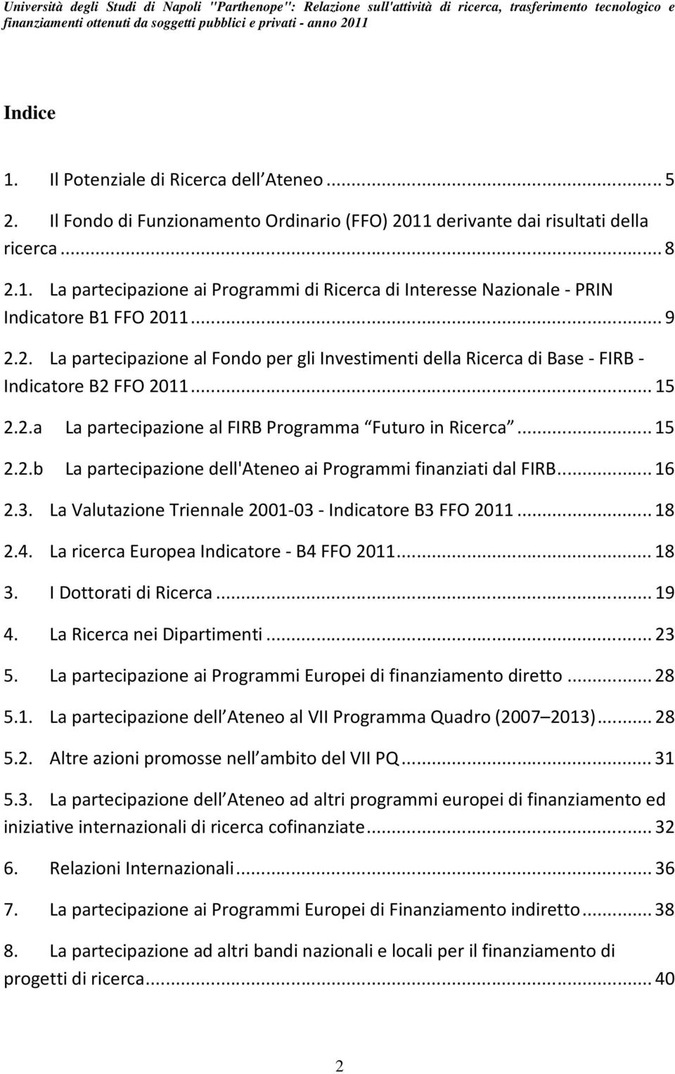 .. 16 2.3. La Valutazione Triennale 2001-03 - Indicatore B3 FFO 2011... 18 2.4. La ricerca Europea Indicatore - B4 FFO 2011... 18 3. I Dottorati di Ricerca... 19 4. La Ricerca nei Dipartimenti... 23 5.