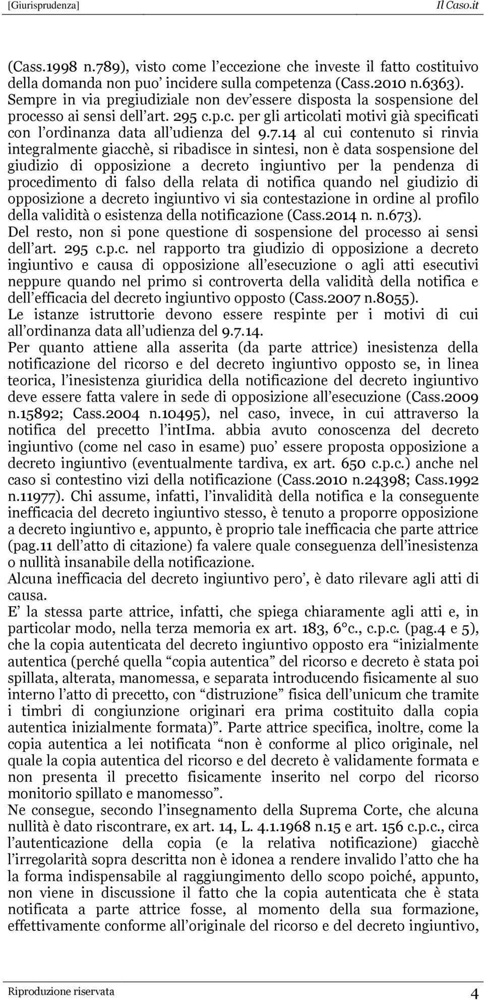 14 al cui contenuto si rinvia integralmente giacchè, si ribadisce in sintesi, non è data sospensione del giudizio di opposizione a decreto ingiuntivo per la pendenza di procedimento di falso della