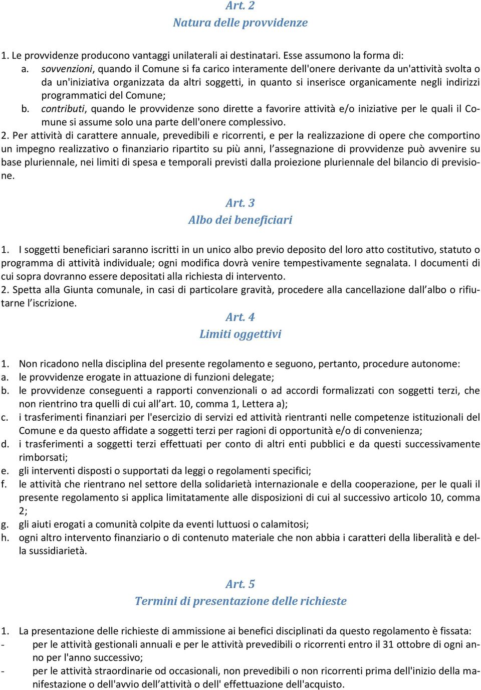 indirizzi programmatici del Comune; b. contributi, quando le provvidenze sono dirette a favorire attività e/o iniziative per le quali il Comune si assume solo una parte dell'onere complessivo. 2.