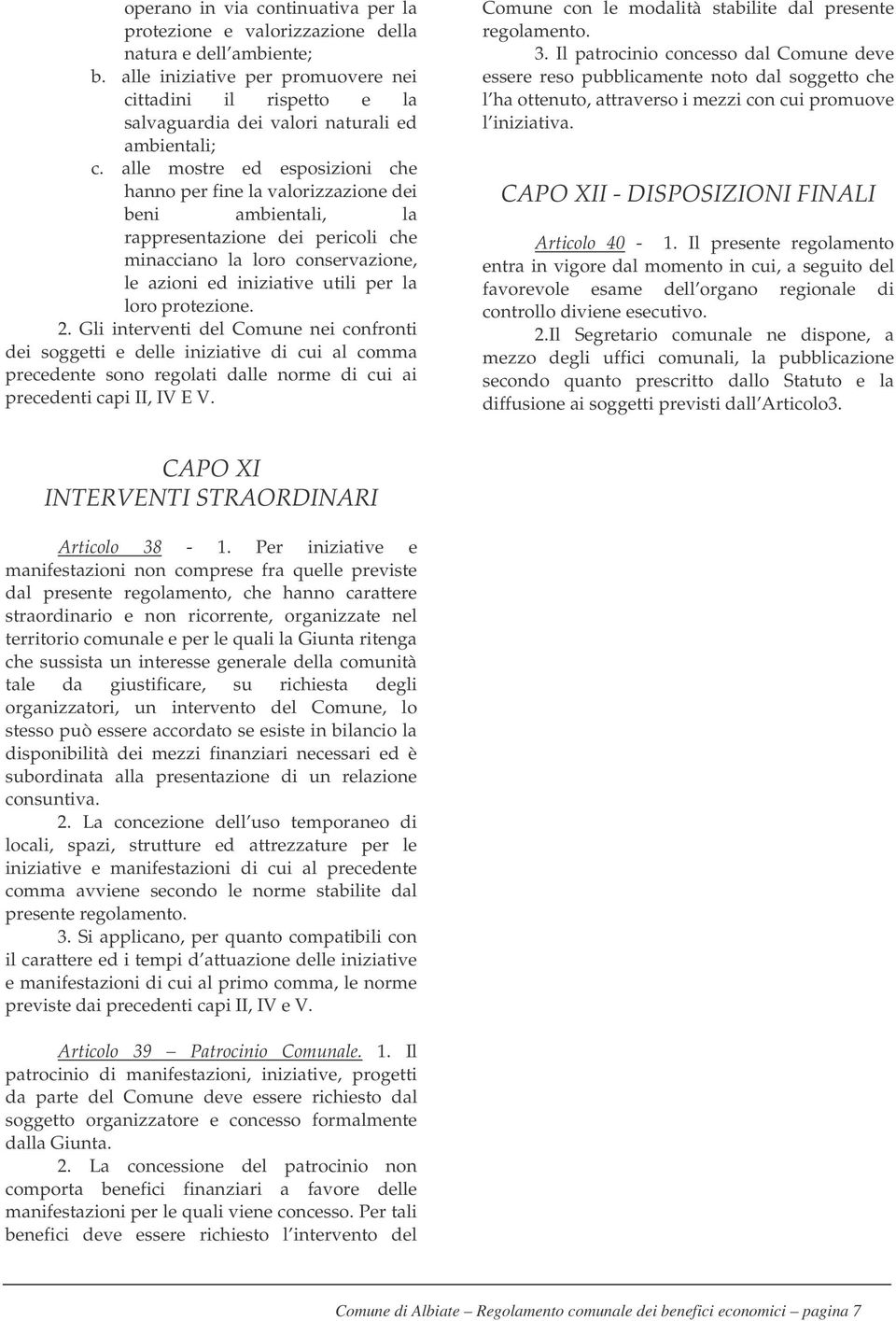 alle mostre ed esposizioni che hanno per fine la valorizzazione dei beni ambientali, la rappresentazione dei pericoli che minacciano la loro conservazione, le azioni ed iniziative utili per la loro