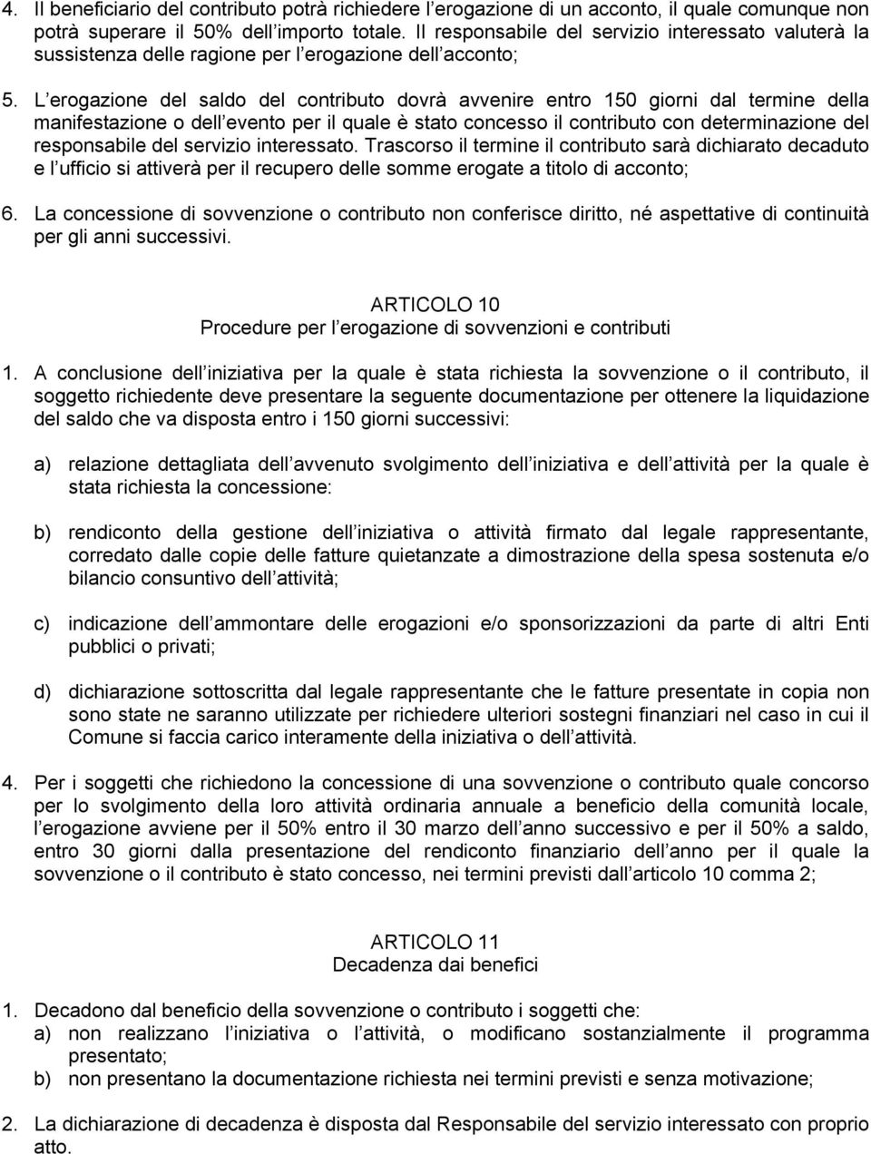 L erogazione del saldo del contributo dovrà avvenire entro 150 giorni dal termine della manifestazione o dell evento per il quale è stato concesso il contributo con determinazione del responsabile