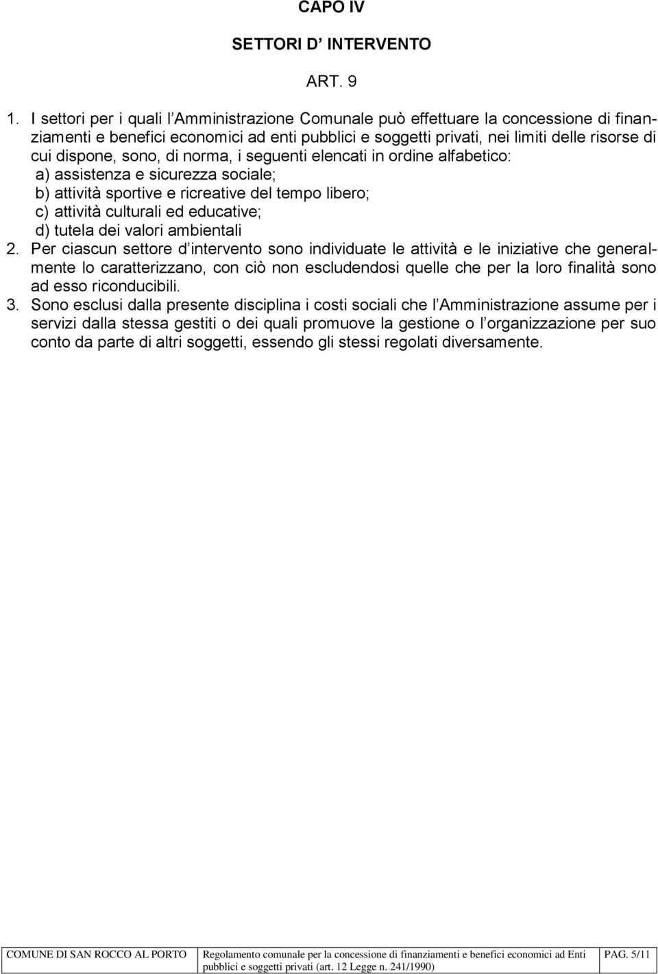 sono, di norma, i seguenti elencati in ordine alfabetico: a) assistenza e sicurezza sociale; b) attività sportive e ricreative del tempo libero; c) attività culturali ed educative; d) tutela dei