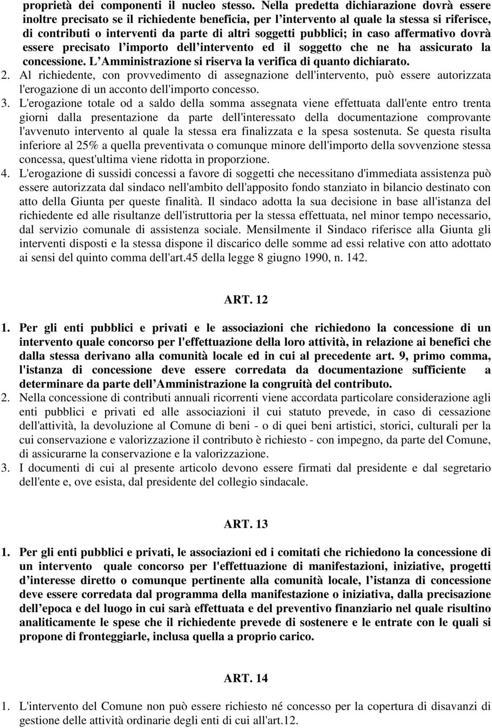 pubblici; in caso affermativo dovrà essere precisato l importo dell intervento ed il soggetto che ne ha assicurato la concessione. L Amministrazione si riserva la verifica di quanto dichiarato. 2.