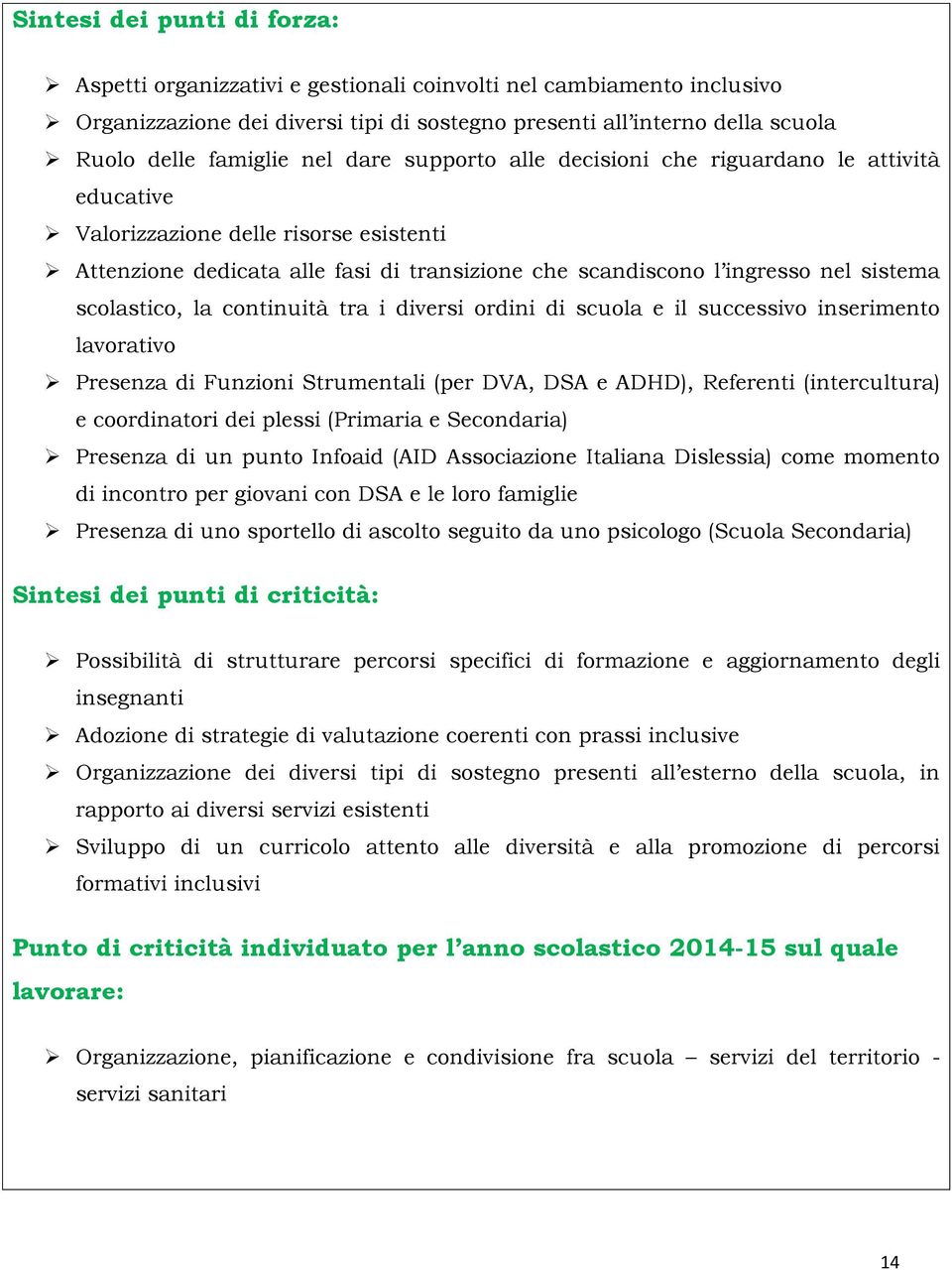 scolastico, la continuità tra i diversi ordini di scuola e il successivo inserimento lavorativo Presenza di Funzioni Strumentali (per DVA, DSA e ADHD), Referenti (intercultura) e coordinatori dei