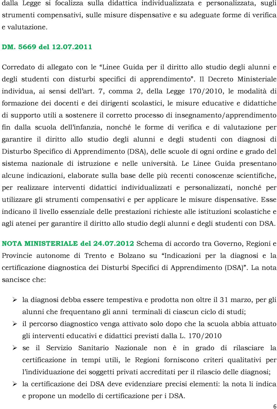 7, comma 2, della Legge 170/2010, le modalità di formazione dei docenti e dei dirigenti scolastici, le misure educative e didattiche di supporto utili a sostenere il corretto processo di