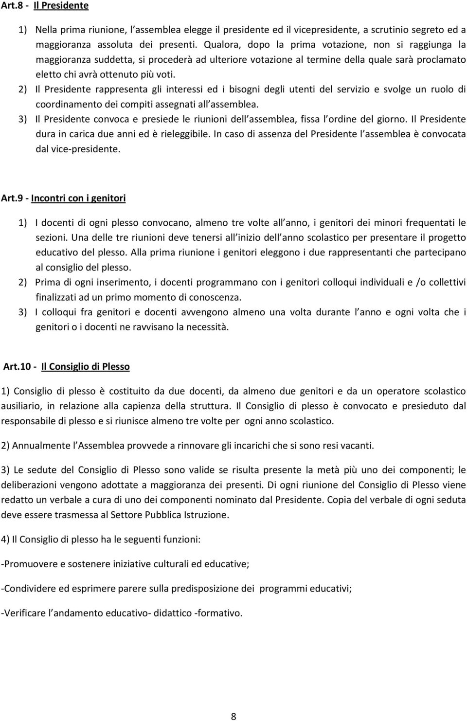 2) Il Presidente rappresenta gli interessi ed i bisogni degli utenti del servizio e svolge un ruolo di coordinamento dei compiti assegnati all assemblea.