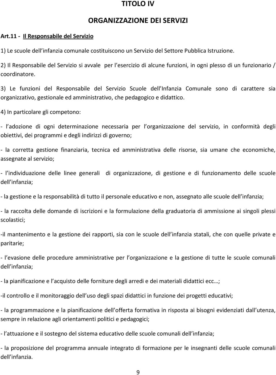 3) Le funzioni del Responsabile del Servizio Scuole dell Infanzia Comunale sono di carattere sia organizzativo, gestionale ed amministrativo, che pedagogico e didattico.