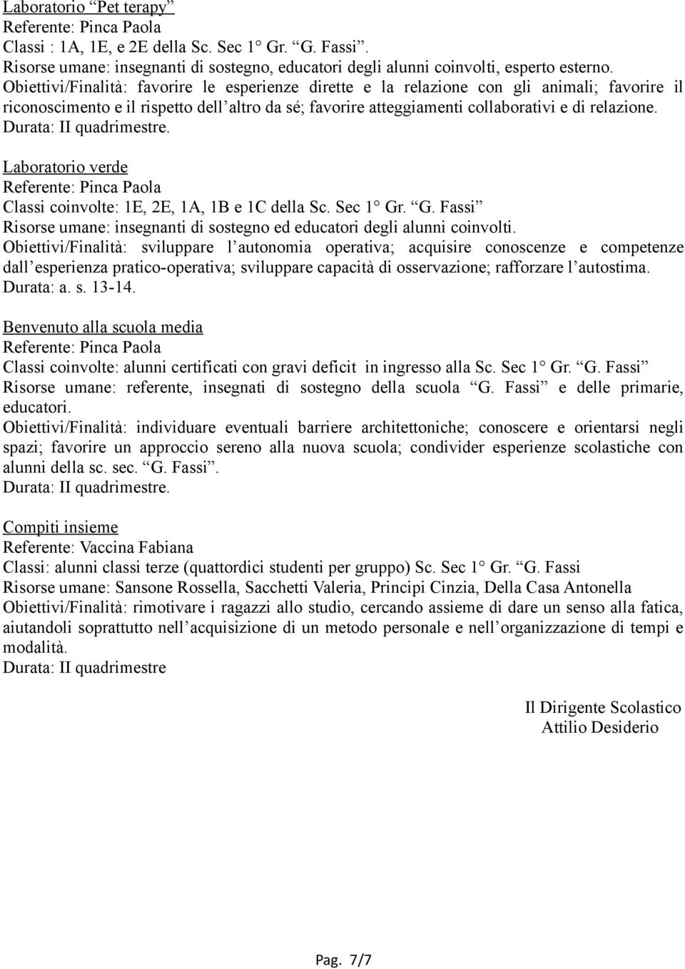 Laboratorio verde Classi coinvolte: 1E, 2E, 1A, 1B e 1C della Sc. Sec 1 Gr. G. Fassi Risorse umane: insegnanti di sostegno ed educatori degli alunni coinvolti.