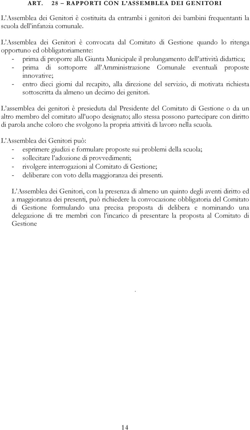 prima di sottoporre all Amministrazione Comunale eventuali proposte innovative; - entro dieci giorni dal recapito, alla direzione del servizio, di motivata richiesta sottoscritta da almeno un decimo