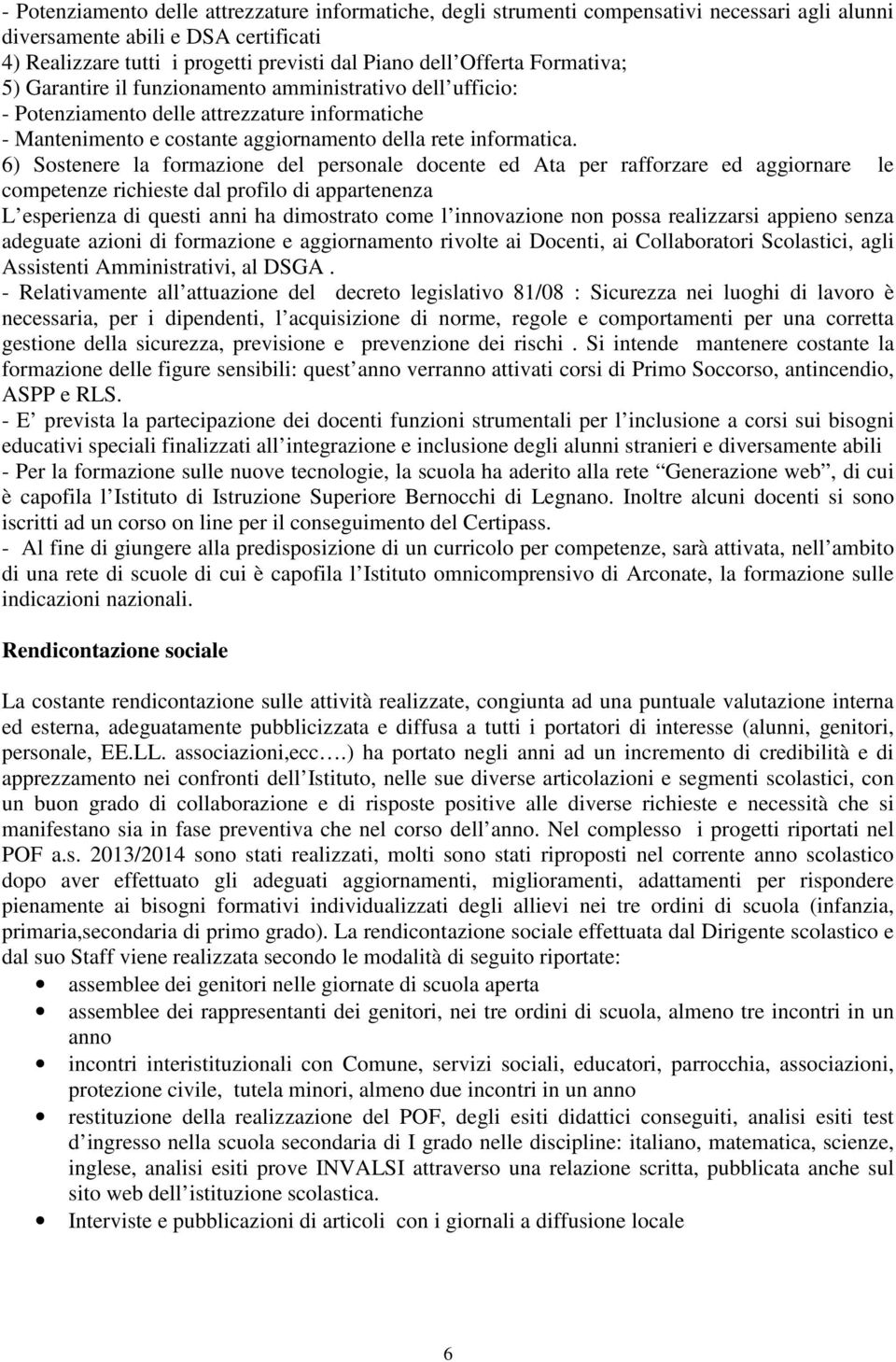 6) Sostenere la formazione del personale docente ed Ata per rafforzare ed aggiornare le competenze richieste dal profilo di appartenenza L esperienza di questi anni ha dimostrato come l innovazione