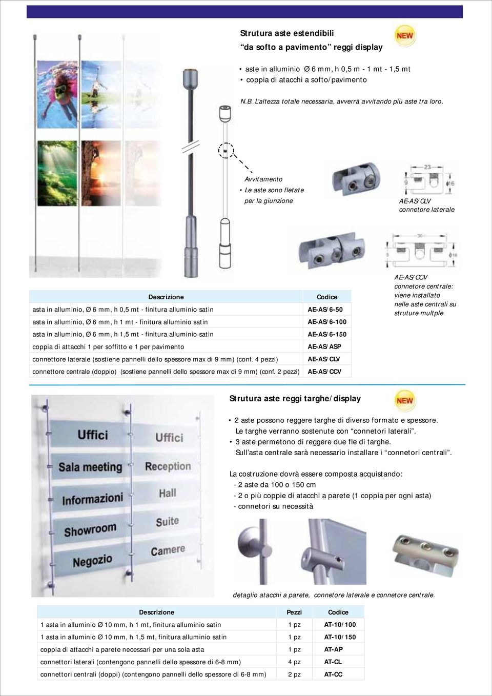 Avvitamento Le aste sono fletate per la giunzione AE-AS/CLV connetore laterale Descrizione asta in alluminio, Ø 6 mm, h 0,5 mt - finitura alluminio satin asta in alluminio, Ø 6 mm, h 1 mt - finitura