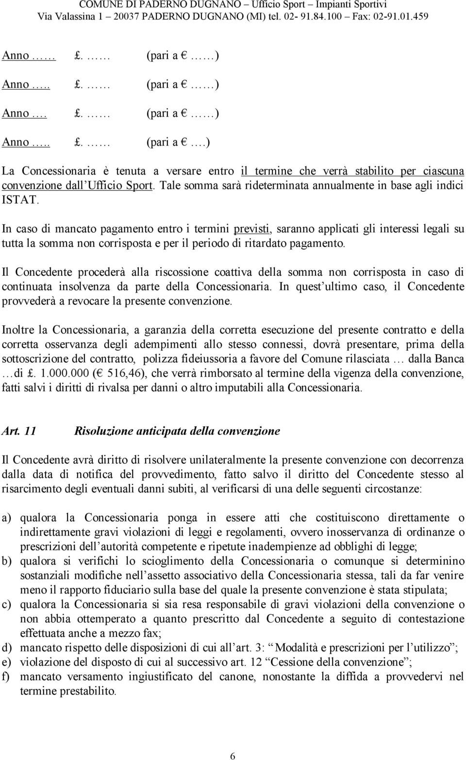 In caso di mancato pagamento entro i termini previsti, saranno applicati gli interessi legali su tutta la somma non corrisposta e per il periodo di ritardato pagamento.