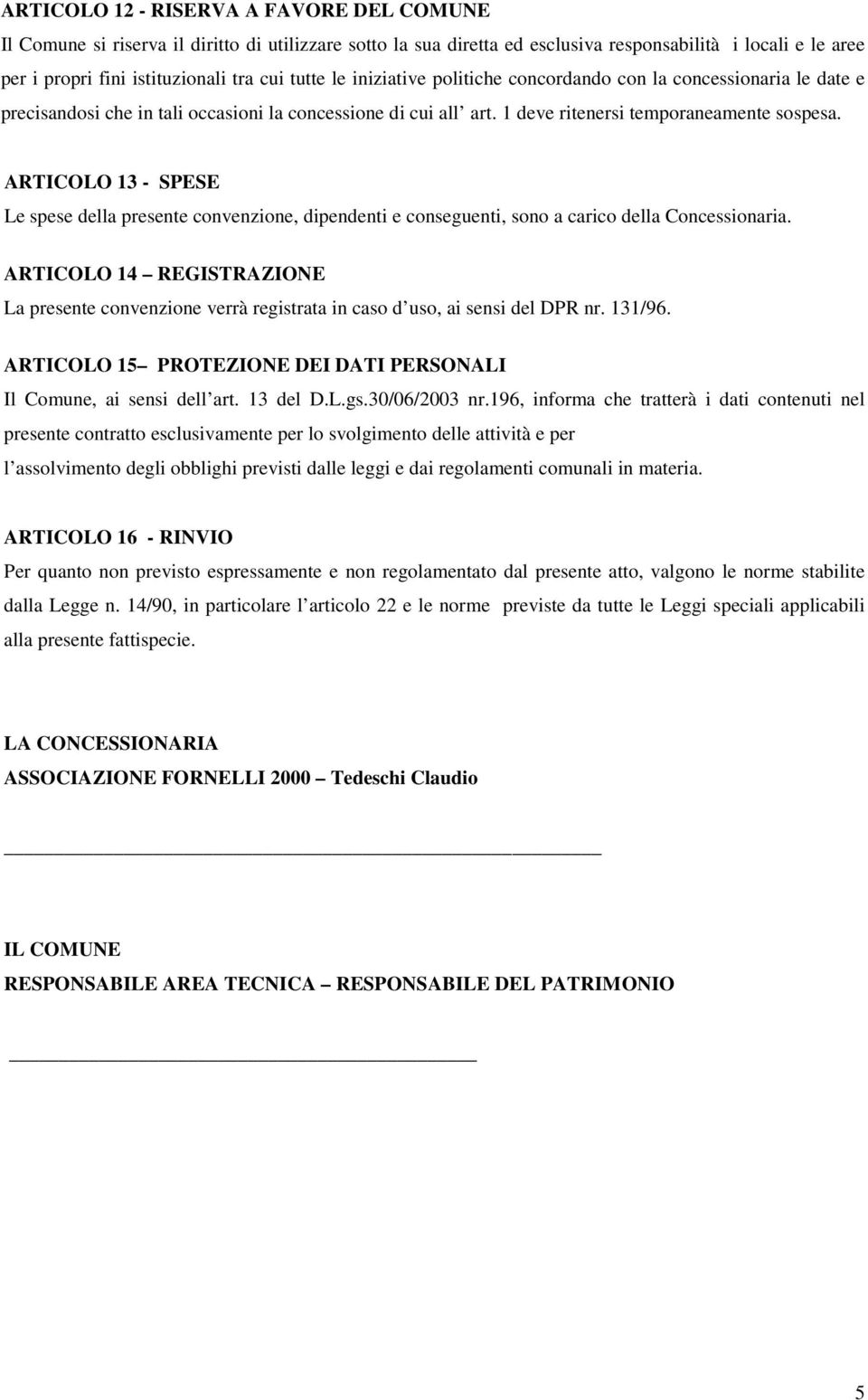 ARTICOLO 13 - SPESE Le spese della presente convenzione, dipendenti e conseguenti, sono a carico della Concessionaria.