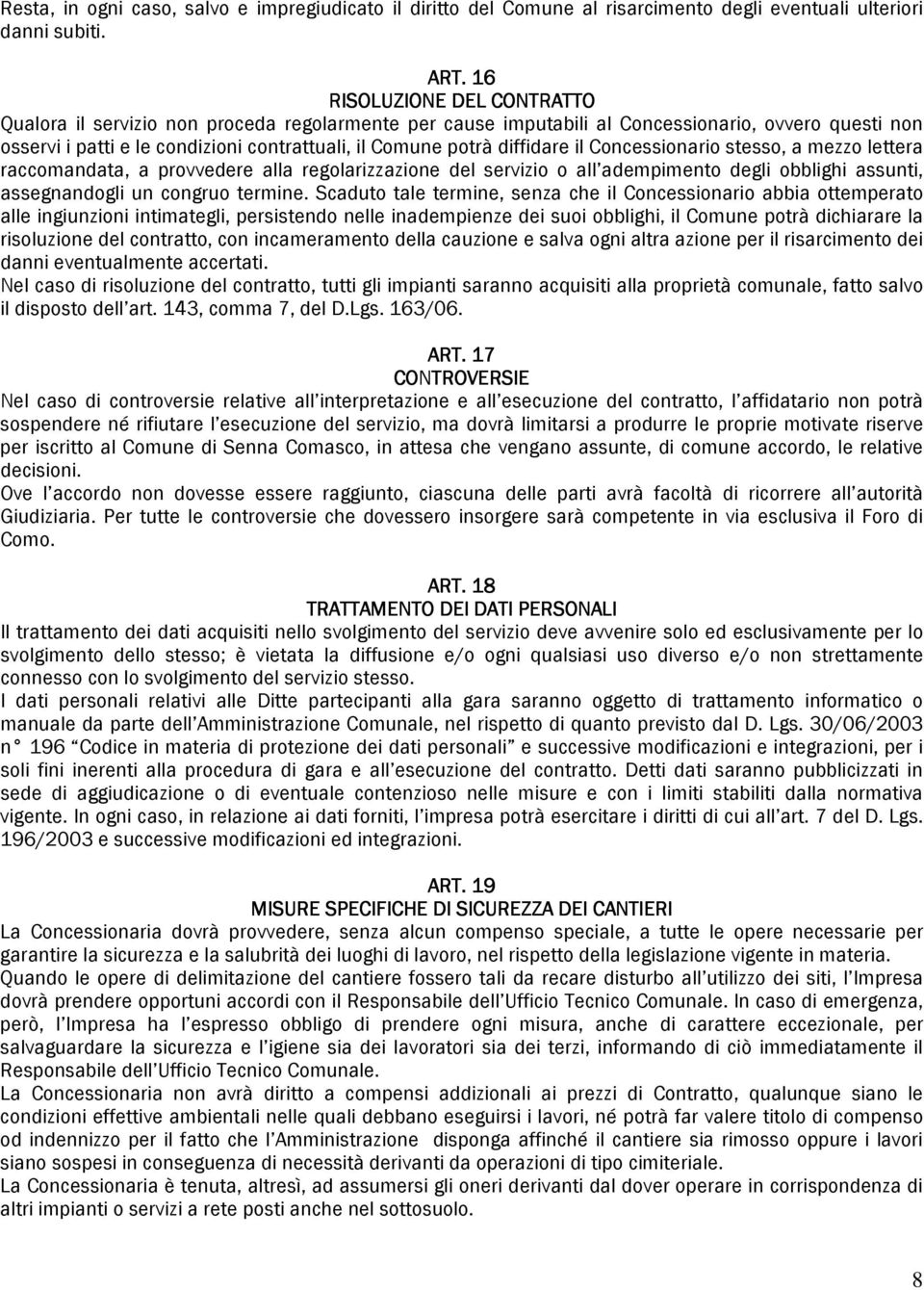 diffidare il Concessionario stesso, a mezzo lettera raccomandata, a provvedere alla regolarizzazione del servizio o all adempimento degli obblighi assunti, assegnandogli un congruo termine.