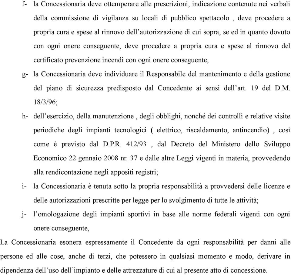 conseguente, g- la Concessionaria deve individuare il Responsabile del mantenimento e della gestione del piano di sicurezza predisposto dal Concedente ai sensi dell art. 19 del D.M.