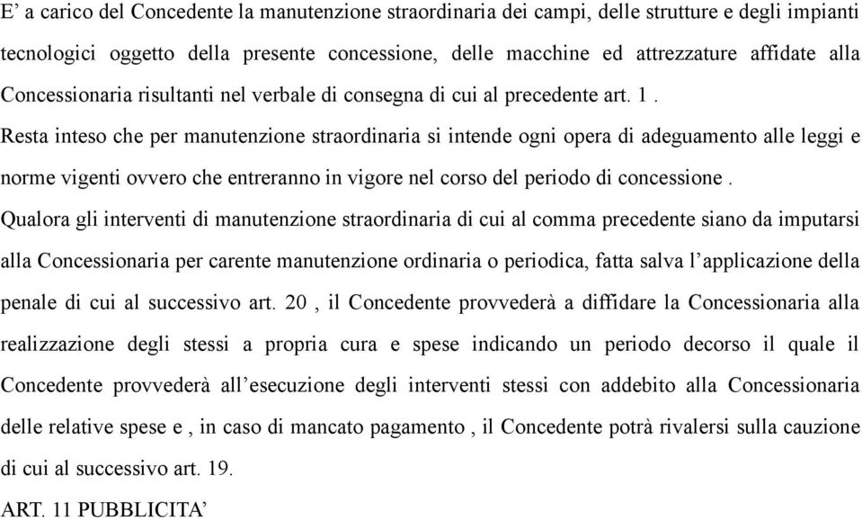 Resta inteso che per manutenzione straordinaria si intende ogni opera di adeguamento alle leggi e norme vigenti ovvero che entreranno in vigore nel corso del periodo di concessione.