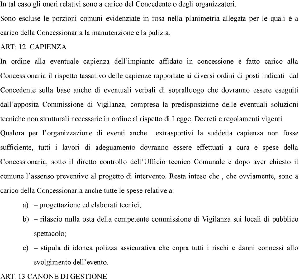 ART: 12 CAPIENZA In ordine alla eventuale capienza dell impianto affidato in concessione è fatto carico alla Concessionaria il rispetto tassativo delle capienze rapportate ai diversi ordini di posti