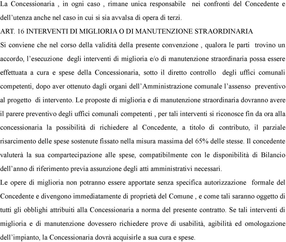 miglioria e/o di manutenzione straordinaria possa essere effettuata a cura e spese della Concessionaria, sotto il diretto controllo degli uffici comunali competenti, dopo aver ottenuto dagli organi