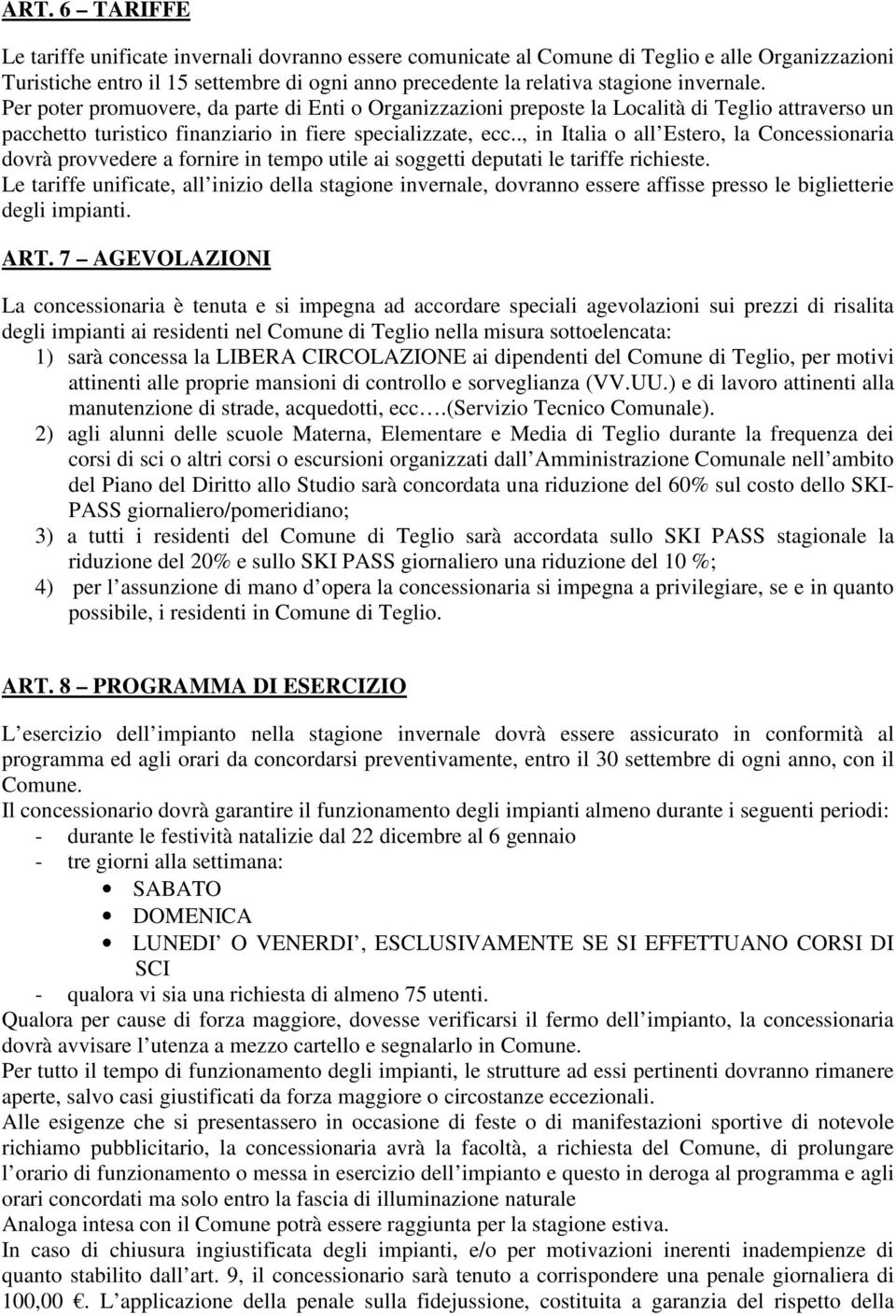 ., in Italia o all Estero, la Concessionaria dovrà provvedere a fornire in tempo utile ai soggetti deputati le tariffe richieste.