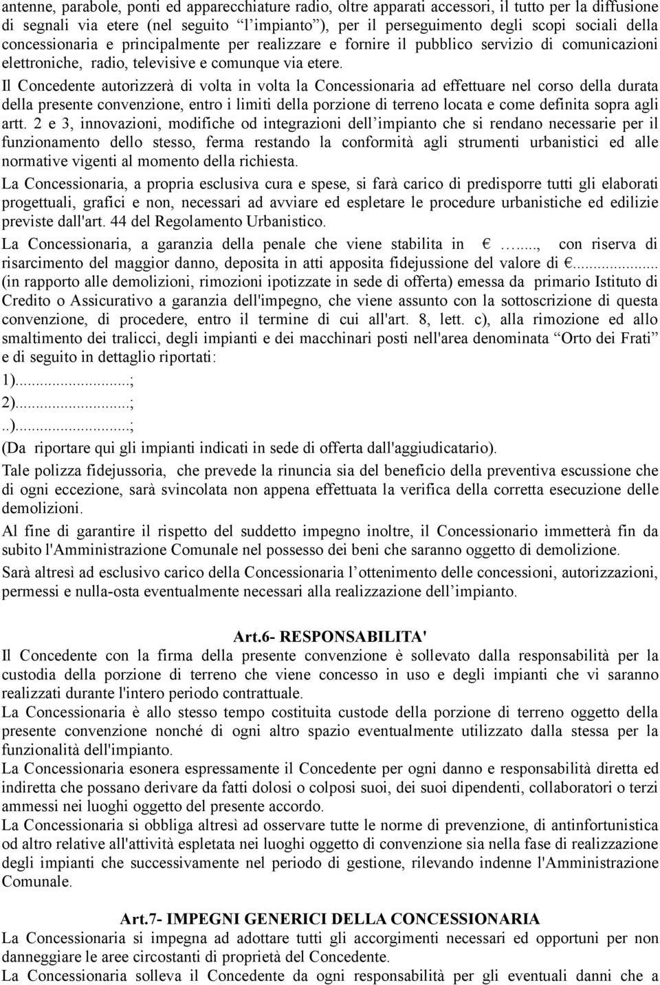 Il Concedente autorizzerà di volta in volta la Concessionaria ad effettuare nel corso della durata della presente convenzione, entro i limiti della porzione di terreno locata e come definita sopra