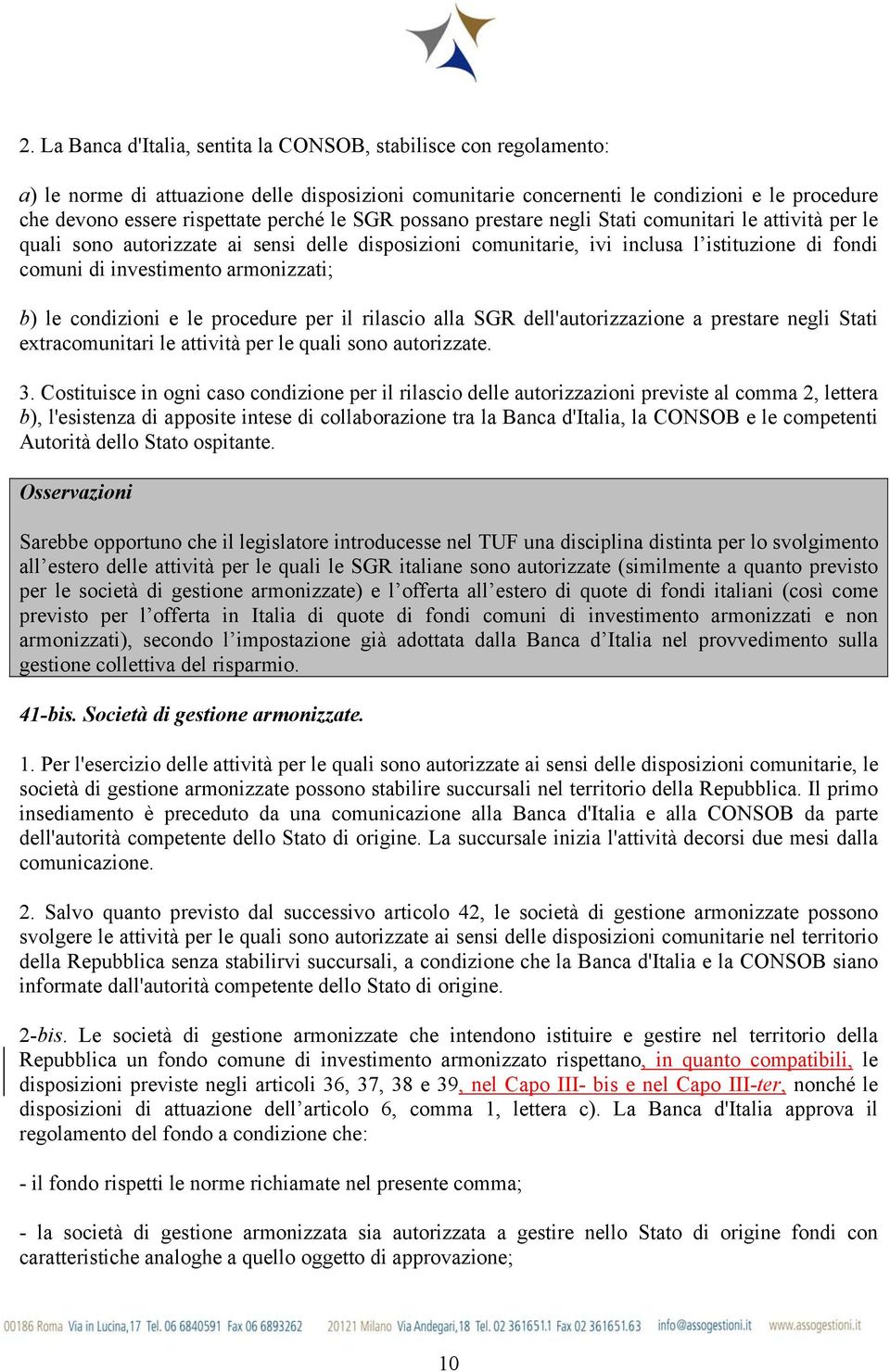 armonizzati; b) le condizioni e le procedure per il rilascio alla SGR dell'autorizzazione a prestare negli Stati extracomunitari le attività per le quali sono autorizzate. 3.