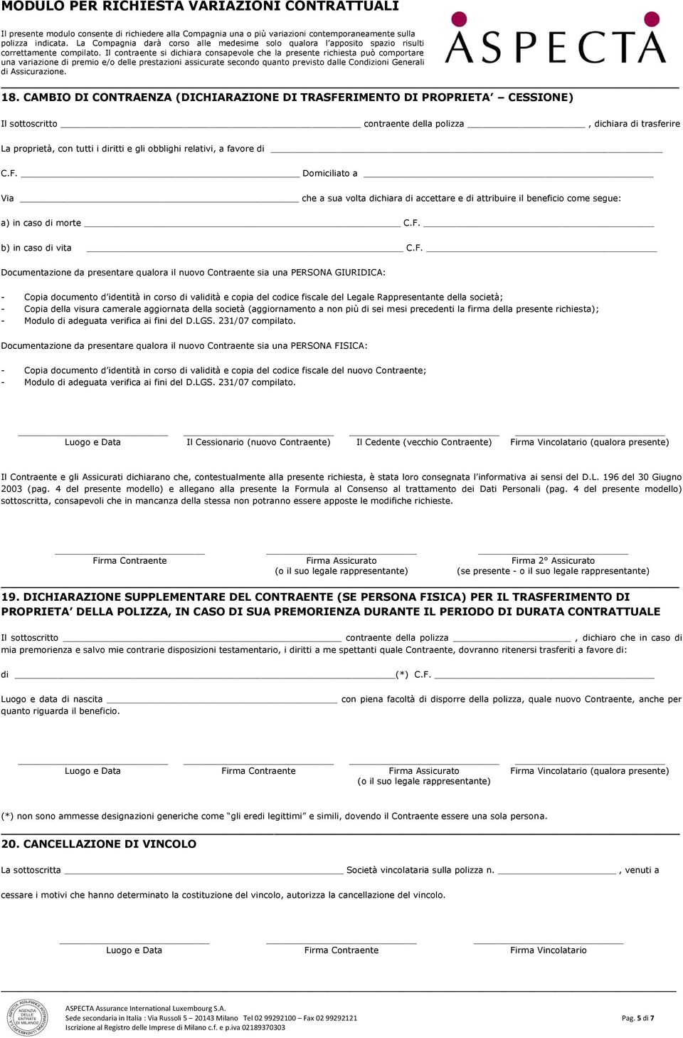 Domiciliato a Via che a sua volta dichiara di accettare e di attribuire il beneficio come segue: a) in caso di morte C.F.