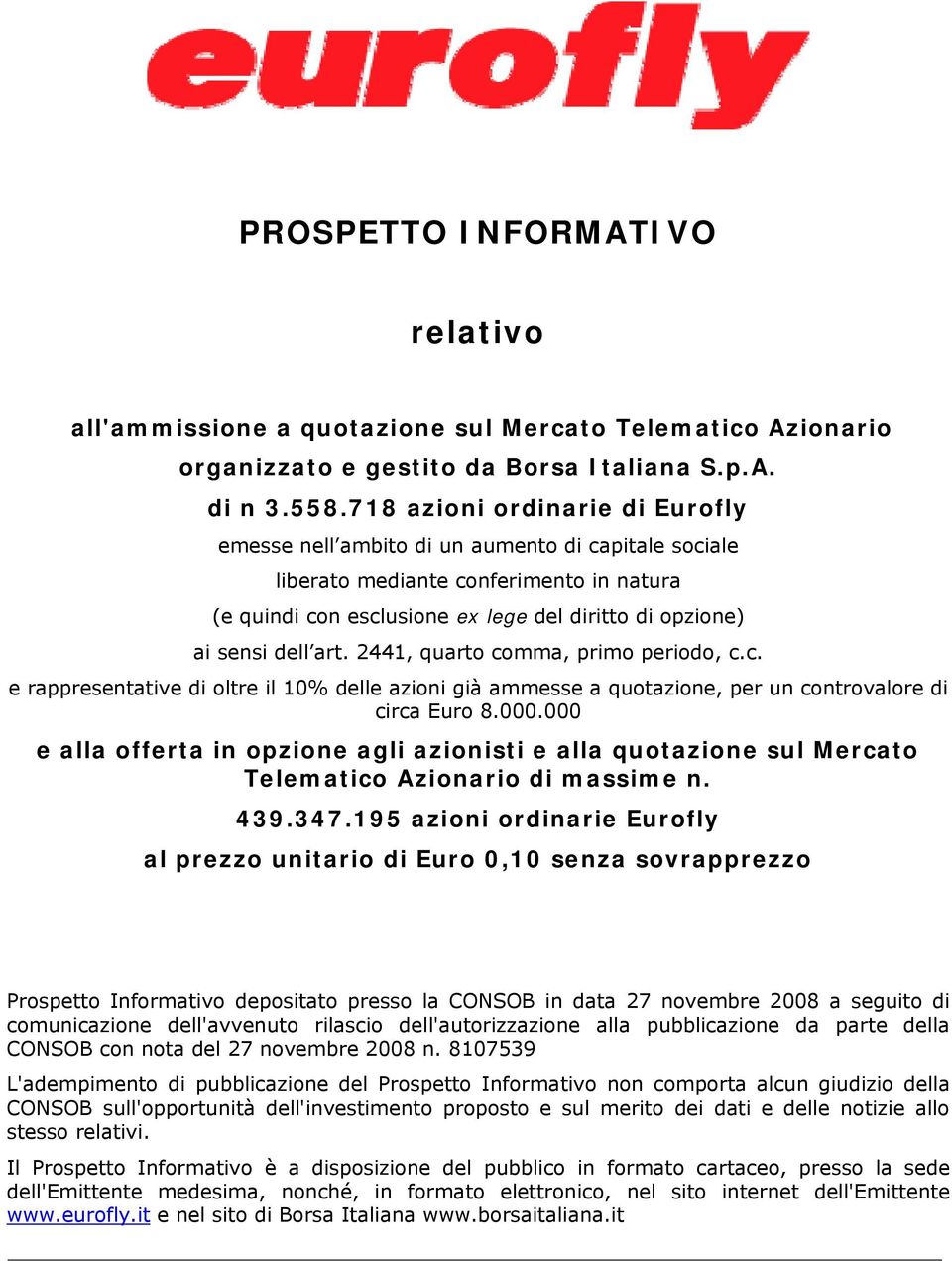 art. 2441, quarto comma, primo periodo, c.c. e rappresentative di oltre il 10% delle azioni già ammesse a quotazione, per un controvalore di circa Euro 8.000.