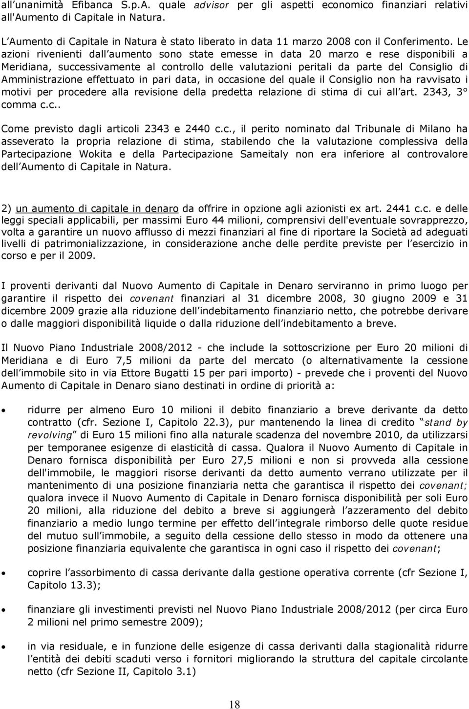 Le azioni rivenienti dall aumento sono state emesse in data 20 marzo e rese disponibili a Meridiana, successivamente al controllo delle valutazioni peritali da parte del Consiglio di Amministrazione