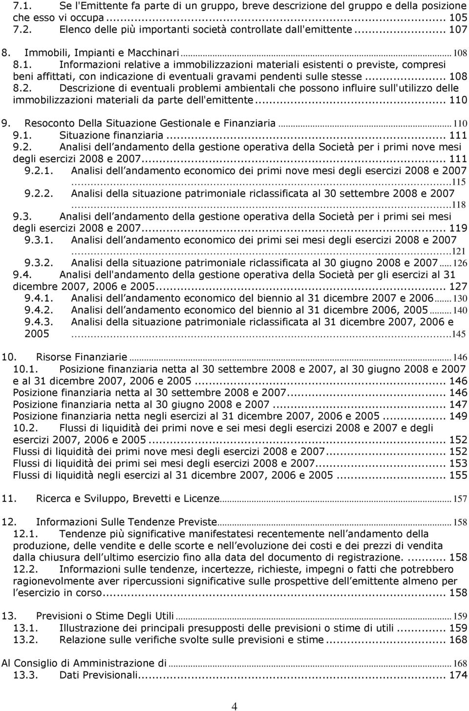 .. 108 8.2. Descrizione di eventuali problemi ambientali che possono influire sull'utilizzo delle immobilizzazioni materiali da parte dell'emittente... 110 9.