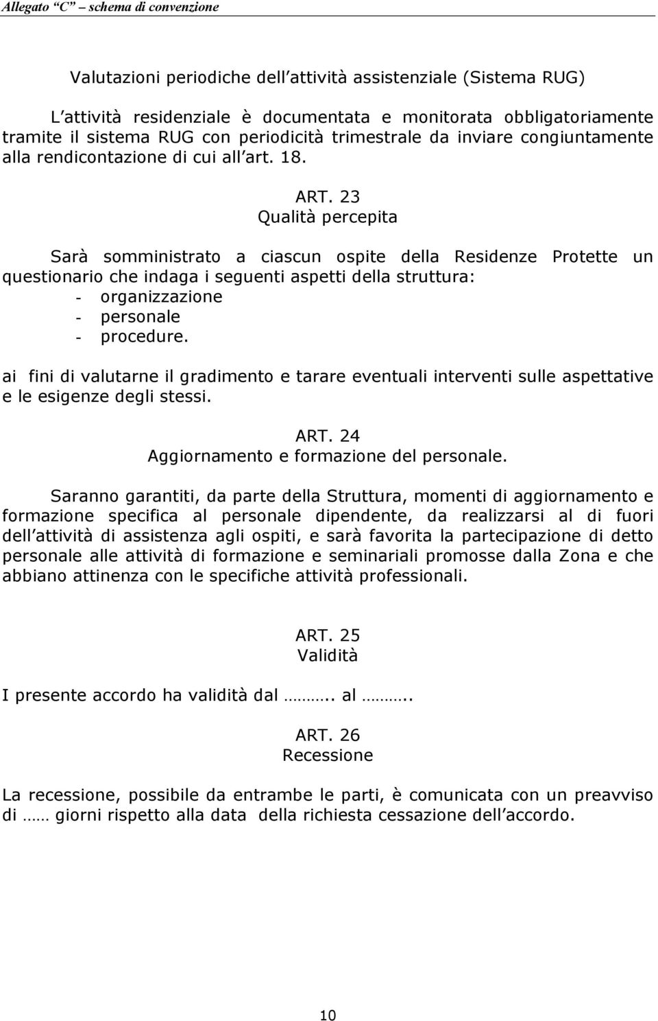 23 Qualità percepita Sarà somministrato a ciascun ospite della Residenze Protette un questionario che indaga i seguenti aspetti della struttura: - organizzazione - personale - procedure.